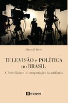 Televisão e Política no Brasil: A Rede Globo e as Interpretações da Audiência
