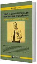 Temas de Direito Eleitoral em Homanegem ao Centenário do Professor Doutor Tito Costa - 01Ed/22 - LETRAS JURIDICAS