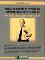 Temas de Direito Eleitoral em Homanegem ao Centenário do Professor Doutor Tito Costa - 01Ed/22 - LETRAS JURIDICAS