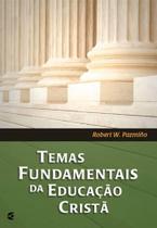 Temas fundamentais da educação cristã - Robert W. Pazmiño