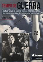 Tempo de Guerra: cultura visual e cultura política nas fotografias dos fundadores da agência Magnum, 1936-1947 Tempo de Guerra: cultura visual e cultura política nas fotografias dos fundadores da agência Magnum, 1936-1947
