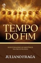 Tempo do Fim Desvendando Os Mistérios Da Escatologia Juliano Fraga CPAD