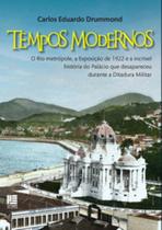 Tempos modernos: O Rio metrópole, a Exposição de 1922 e a incrível história do Palácio que desapareceu durante a Ditadura Militar Tempos modernos: O Rio metrópole, a Exposição de 1922 e a incrível história do Palácio que desapareceu durante a Ditadura Militar