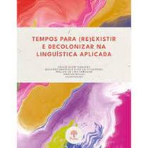 Tempos Para (Re)Existir E Decolonizar Na Linguística Aplicada - PONTES Tempos Para (Re)Existir E Decolonizar Na Linguística Aplicada - PONTES