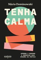 Tenha Calma - Aprenda A Dominar E Comunicar Suas Emoções Na Prática