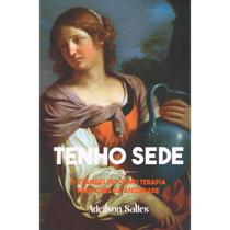 Tenho Sede - O Evangelho como Terapia para Cura da Ansiedade Tenho Sede - O Evangelho como Terapia para Cura da Ansiedade