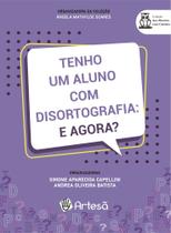 Tenho Um Aluno Com Disortografia: E Agora - ARTESA EDITORA