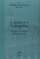 Teologia Do Papa Francisco, A - Volume 10 - A Igreja É O Evangelho - EDICOES CNBB