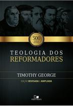 Teologia dos Reformadores, Timothy George - Vida Nova
