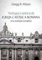Teologia E Prática Da Igreja Católica Romana - Editora Vida Nova