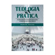 Teologia na Prática - Fundamentos Essenciais para a prática da vida Cristã Teologia na Prática - Fundamentos Essenciais para a prática da vida Cristã