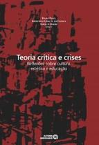Teoria critica e crises - reflexoes sobre cultura, estetica e educacao - AUTORES ASSOCIADOS