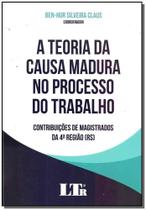 Teoria da Causa Madura no Processo do Trabalho, A: Contribuições de Magistrados da 4ª Região (rs) - LTR