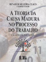 Teoria da Causa Madura no Processo do Trabalho, A: Um Debate Nacional - LTR