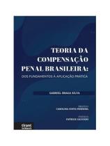 Teoria da compensação penal brasileira - dos fundamentos à aplicação prática - 2025 Teoria da compensação penal brasileira - dos fundamentos à aplicação prática - 2025