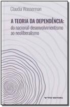Teoria da Dependência, A: Do Nacional-Desenvolvimento ao Neoliberalismo Sortido