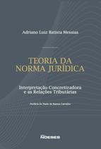 Teoria da norma juridica - interpretacao concretizadora e as relacoes tributarias - NOESES
