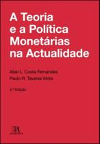 Teoria e a Política Monetárias na Actualidade, A - 04Ed/17 - ALMEDINA