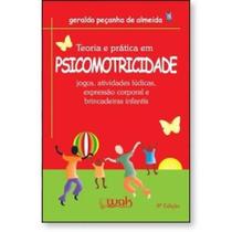 Teoria e Prática em Psicomotricidade - Jogos, atividades lúdicas, expressão corporal e brincadeiras infantis
