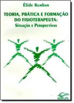 Teoria, Prática e Formação do Fisioterapeuta. Situação e Perspectivas