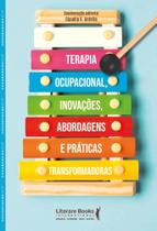 Terapia Ocupacional, Inovações, Abordagens E Práticas Transformadoras Terapia Ocupacional, Inovações, Abordagens E Práticas Transformadoras