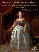 Teresa cristina de bourbon: uma imperatriz napolitana nos trópicos 1843-1889 Teresa cristina de bourbon: uma imperatriz napolitana nos trópicos 1843-1889