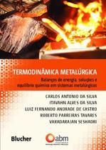 Termodinâmica Metalúrgica: Balanços de Energia, Soluções e Equilíbrio Químico em Sistemas Metalúrgic - Blucher