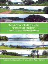 Território e políticas de sustentabilidade” em usinas hidrelétricas - PACO EDITORIAL