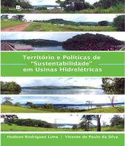 Território e Políticas de “Sustentabilidade” em Usinas Hidrelétricas - Paco Editorial
