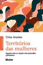 Territórios das mulheres: enquetes sobre as relações entre psicanálise e feminismos - EDGARD BLUCHER