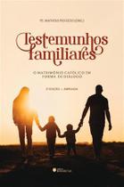 Testemunhos Familiares - 2ª Edição o Matrimônio Católico em Forma de Diálogo - Benedictus