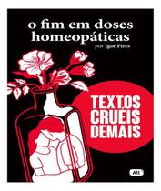Textos Crueis Demais - O Fim Em Dose Homeopáticas Textos Crueis Demais - O Fim Em Dose Homeopáticas