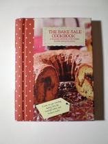 The Bake Sale Cookbook A Fantastic Collection Of 80 Recipes For Best-Selling Favorites - Love Food