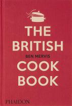 The British Cookbook : Authentic Home Cooking Recipes From England, Wales, Scotland, and Northern Ir - Phaidon Press