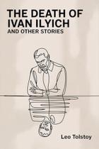 The Death Of Ivan Ilyich And Other Stories