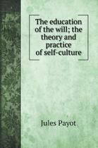The education of the will the theory and practice of self-