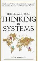 The Elements Of Thinking In Systems Use Systems Archetypes To Understand, Manage, And Fix Complex Problems And Make Smarter Decisions - Independente