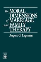 The Moral Dimensions of Marriage and Family Therapy - Rowman & Littlefield Publishing Group Inc