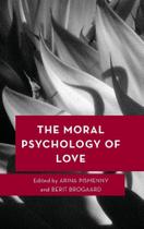 The Moral Psychology of Love - Rowman & Littlefield Publishing Group Inc