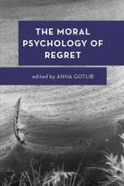 The Moral Psychology of Regret - Rowman & Littlefield Publishing Group Inc