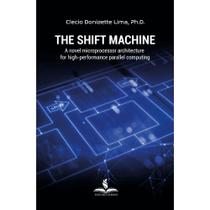The Shift Machine A novel architecture for high-performance parallel computing The Shift Machine A novel architecture for high-performance parallel computing