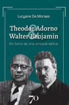 Theodor adorno & walter benjamin em torno de uma amizade eletiva