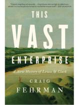This vast enterprise - a new history of lewis & clark