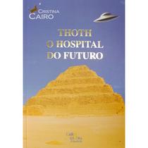 Thoth - O Hospital do Futuro - CAIRO EDITORA Thoth - O Hospital do Futuro - CAIRO EDITORA