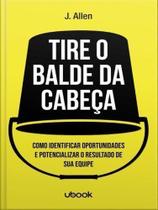 Tire o Balde da Cabeça! Como Ouvir, Identificar e Potencializar o Resultado de Sua Equipe