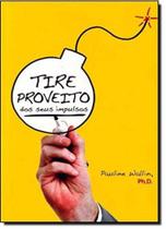 Tire Proveito Dos Seus Impulsos - VIDA E CONSCIENCIA Tire Proveito Dos Seus Impulsos - VIDA E CONSCIENCIA