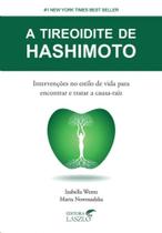Tireoidite Hashimoto, A: Intervencoes no Estilo de Vida para Encontrar e tr - Editora Laszlo