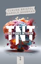 TNT - Seu Poder Interior: Como Liberar a Força que Existe em Você Para Conseguir Aquilo que Quiser,