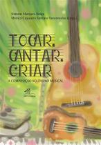 Tocar, cantar, criar - A composição no ensino musical - Uefs