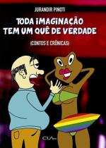 Toda imaginação tem um quê de verdade: contos e crônicas